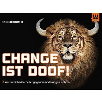 Change ist doof!: Warum sich Mitarbeiter gegen Veränderungen wehren