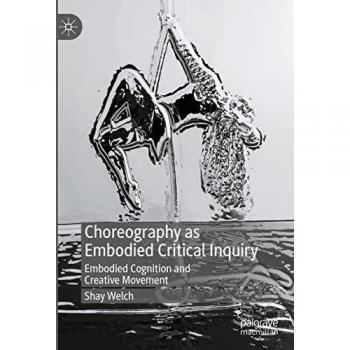 Welch, Shay: Choreography as Embodied Critical Inquiry