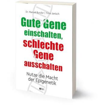 Gute Gene Einschalten, Schlechte Gene Ausschalten: Nutze Die Macht Der Epigenetik. Aktiviere Das Beeindruckende Potenzial Deiner Gene Für Eine Bessere Gesundheit Und Mehr Lebensqualität!