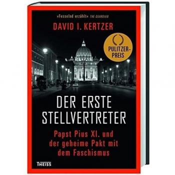 Der erste Stellvertreter: Papst Pius XI. und der geheime Pakt mit dem Faschismus
