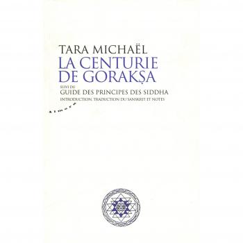 La centurie de Goraksa. Guide des principes des Siddha : oeuvres de Goraksanatha