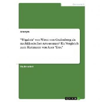 Wigalois von Wirnt von Grafenberg als nachklassischer Artusroman? Ein Vergleich zum Hartmann von Aues Erec