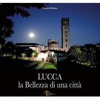 Lucca. La bellezza di una città. Ediz. illustrata