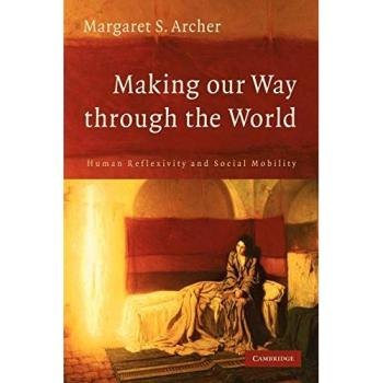 Making our Way through the World: Human Reflexivity and Social Mobility