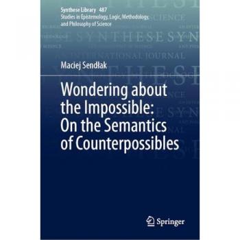 Wondering about the Impossible: On the Semantics of Counterpossibles (Synthese Library, 487, Band 487)