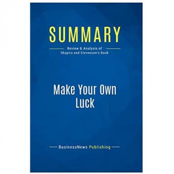 Summary: Make Your Own Luck : Review and Analysis of Shapiro and Stevenson's Book