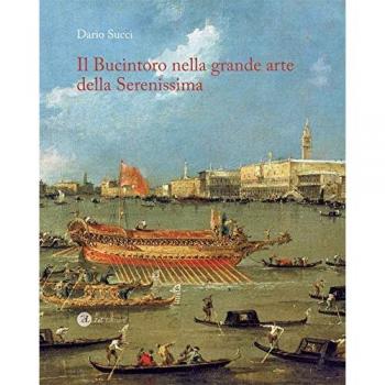 Il Bucintoro nella grande arte della Serenissima. Ediz. illustrata
