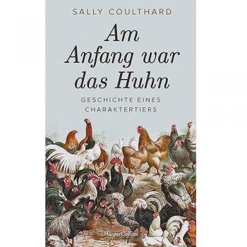 Am Anfang war das Huhn. Geschichte eines Charaktertiers: Trendtier Huhn | Das perfekte Geschenk für alle Hühnerfans | Unterhaltsames Hintergrundwissen und Infos über die interessantesten Arten