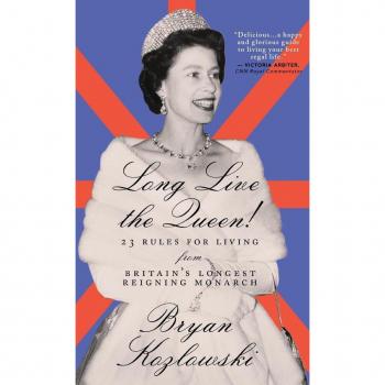 Long Live the Queen: 23 Rules for Living from Britain’s Longest-Reigning Monarch