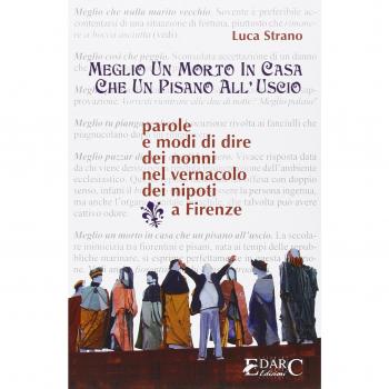 Meglio un morto in casa che un pisano all'uscio. Parole e modi di dire dei nonni