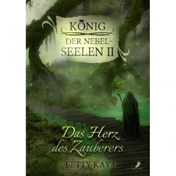 Betty Kay Das Herz Des Zauberers: König Der Nebelseelen Band 2