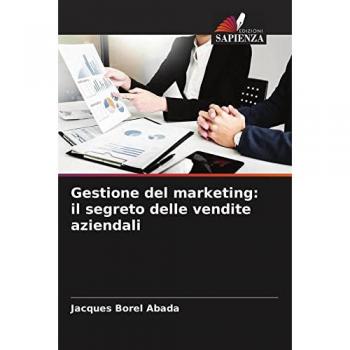 Gestione del marketing: il segreto delle vendite aziendali, Fachbücher von Jacques Borel Abada