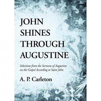 John Shines Through Augustine: Selections from the Sermons of Augustine on the Gospel According to Saint John