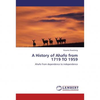 A History of Ahafo from 1719 TO 1959: Ahafo from dependence to independence