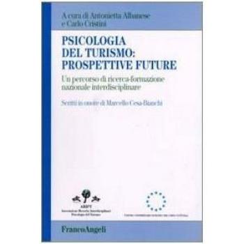 Psicologia del turismo: prospettive future. Un percorso di ricerca-formazione nazionale interdisciplinare. Scritti in onore di Marcello Cesa-Bianchi