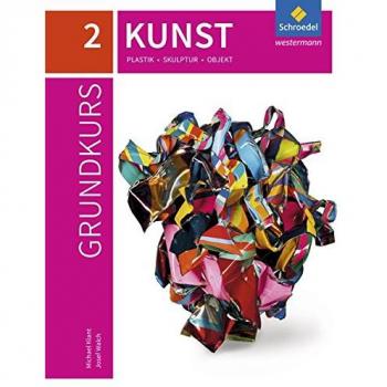 Grundkurs Kunst 2. Plastik, Skulptur, Objekt
