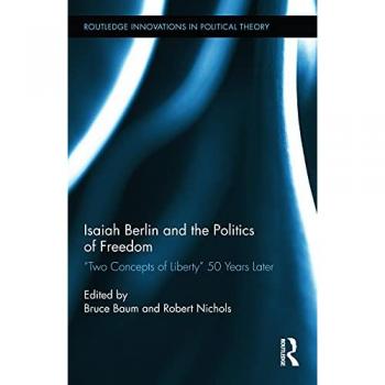 Isaiah Berlin and the Politics of Freedom: 'Two Concepts of Liberty' 50 Years Later (Routledge Innovations in Political Theory, Band 49)