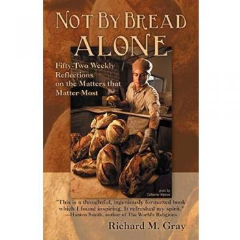 Not By Bread Alone: Fifty-two Weekly Reflections on the Matters that Matter Most