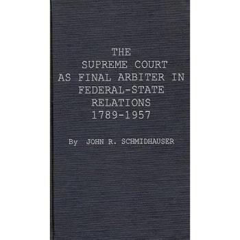 The Supreme Court as Final Arbiter in Federal-State Relations: 1789-1957