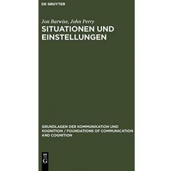 Jon Barwise Situationen Und Einstellungen: Grundlagen Der Situationssemantik (Grundlagen Der Kommunikation Und Kognition / Foundations Of Communication And Cognition)
