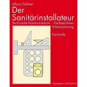 Alfons Gaßner Der Sanitärinstallateur, Technische Kommunikation, Fachzeichnen, Arbeitsplanung: Technische Kommunikation, Fachzeichnen, Arbeitsplanung. Fachstufe