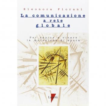 La comunicazione a rete globale. Per capire e vivere la mutazione di epoca
