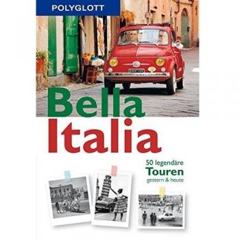 Eva Stadler Bella Italia: 50 Legendäre Touren Gestern & Heute (Polyglott On Tour)