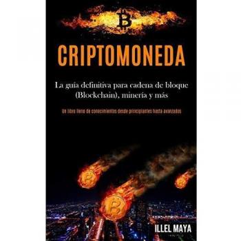 Criptomoneda: La guía definitiva para cadena de bloque (Blockchain), minería y más (Un libro lleno de conocimientos desde principiantes hasta avanzados)