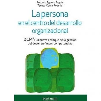 La persona en el centro del desarrollo organizacional. Dcm®: un nuevo enfoque de la gestión del desempeño por competencias
