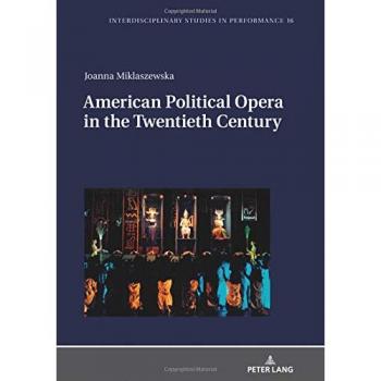 American Political Opera in the Twentieth Century (Interdisciplinary Studies in Performance: Historical Narratives. Theater. Public Life, Band 16)