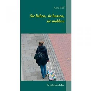 Sie lieben, sie hassen, sie mobben: In Liebe zum Leben