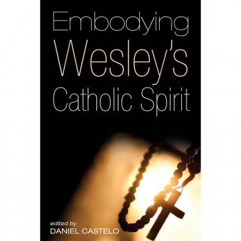 Embodying Wesley's Catholic Spirit