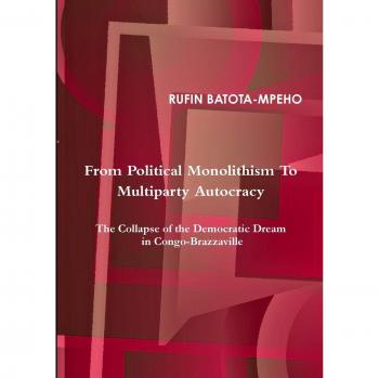 From Political Monolithism to Multiparty Autocracy: The Collapse of the Democratic Dream in Congo-Brazzaville