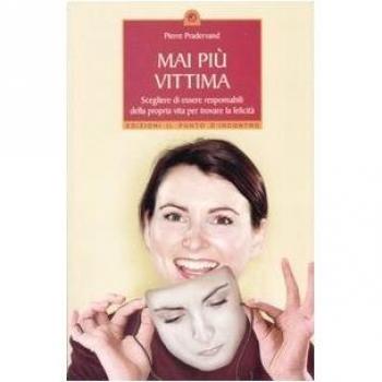 Mai più vittima. Scegliere di essere responsabili della propria vita per trovare la felicità