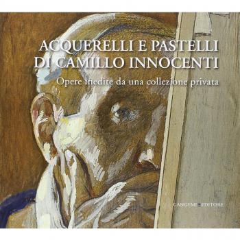 Acquerelli e pastelli di Camillo Innocenti. Opere inedite da una collezione privata. Ediz. illustrata
