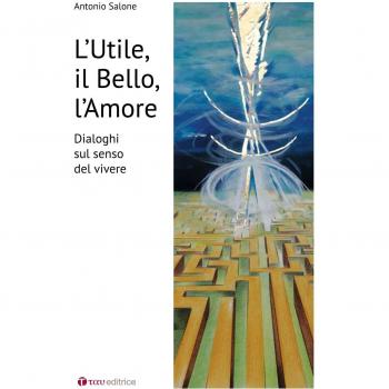 L' utile il bello l'amore. Dialoghi sul senso del vivere