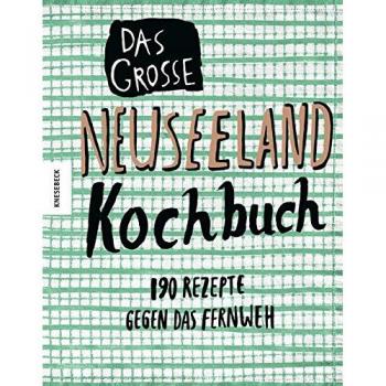 Das große Neuseeland Kochbuch: 190 Rezepte gegen das Fernweh