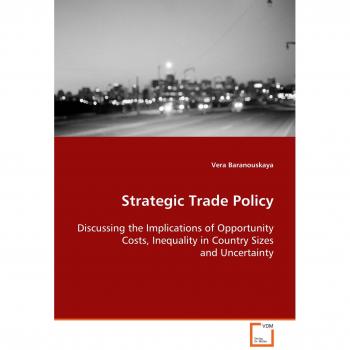 Strategic Trade Policy: Discussing the Implications of Opportunity Costs,  Inequality in Country Sizes and Uncertainty