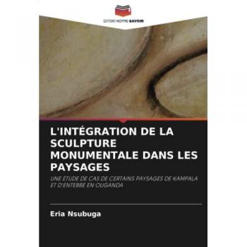 Nsubuga, Eria: L'INTÉGRATION DE LA SCULPTURE MONUMENTALE DANS LES PAYSAGES