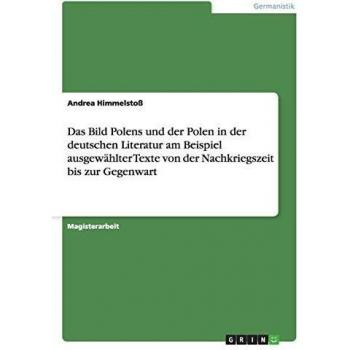 Das Bild Polens und der Polen in der deutschen Literatur am Beispiel ausgewählter Texte von der Nachkriegszeit bis zur Gegenwart