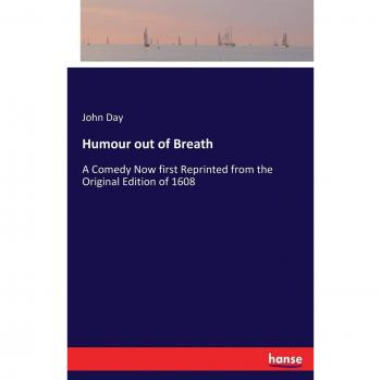 Humour out of Breath: A Comedy Now first Reprinted from the Original Edition of 1608