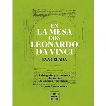 En la mesa con Leonardo da Vinci: La biografía gastronómica y las recetas de un genio vegetariano