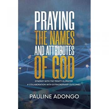 Praying the Names and Attributes of God: Synergy with the Trinity in Prayer a Collaboration with Extraordinary Outcomes