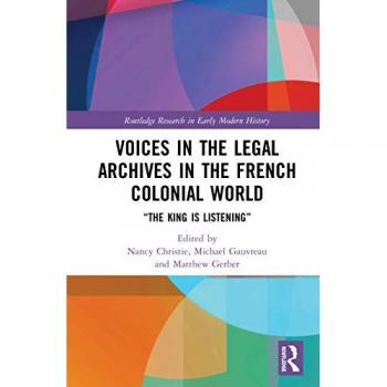 Voices in the Legal Archives in the French Colonial World: The King is Listening (Routledge Research in Early Modern History)