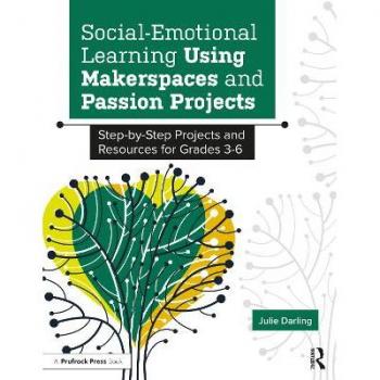 Social-Emotional Learning Using Makerspaces and Passion Projects: Step-by-Step Projects and Resources for Grades 3-6
