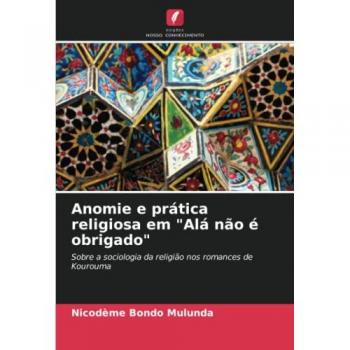 Anomie e prática religiosa em Alá não é obrigado: Sobre a sociologia da religião nos romances de Kourouma