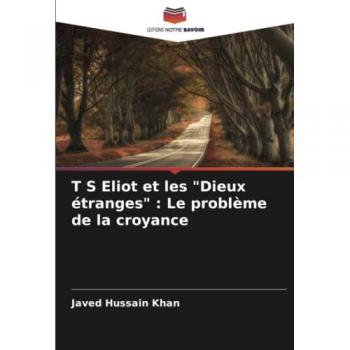Khan, Javed Hussain: T S Eliot et les Dieux étranges : Le problème de la croyance