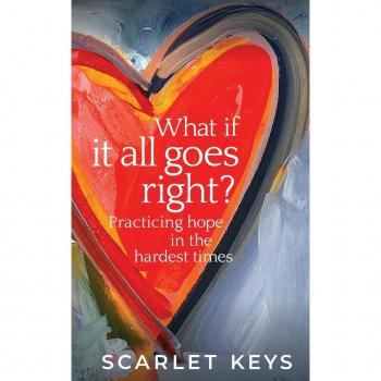 What If It All Goes Right?: Practicing Hope in the Hardest Times