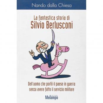 La fantastica storia di Silvio Berlusconi.