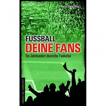 Fußball, deine Fans: Ein Jahrhundert deutsche Fankultur